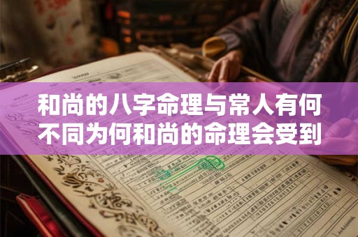和尚的八字命理与常人有何不同为何和尚的命理会受到特别关注