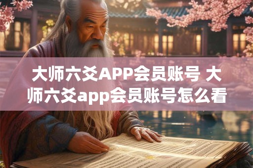 大师六爻APP会员账号 大师六爻app会员账号怎么看