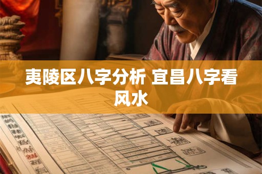 夷陵区八字分析 宜昌八字看风水