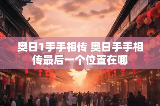 奥日1手手相传 奥日手手相传最后一个位置在哪