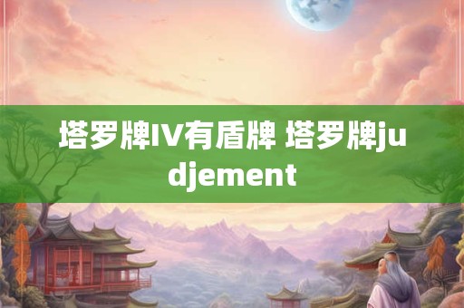 塔罗牌IV有盾牌 塔罗牌judjement 塔罗牌IV有盾牌 塔罗牌judjement