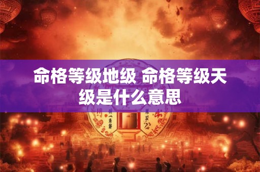 命格等级地级 命格等级天级是什么意思