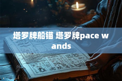 塔罗牌船锚 塔罗牌pace wands