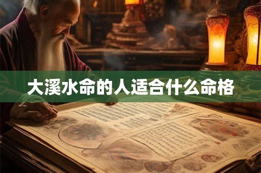 大溪水命的人适合什么命格