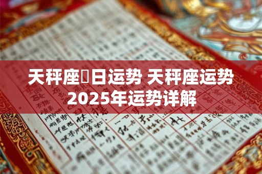 天秤座眀日运势 天秤座运势2025年运势详解