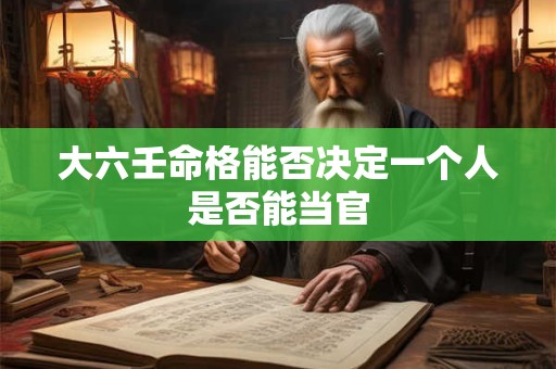 大六壬命格能否决定一个人是否能当官