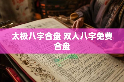 太极八字合盘 双人八字免费合盘