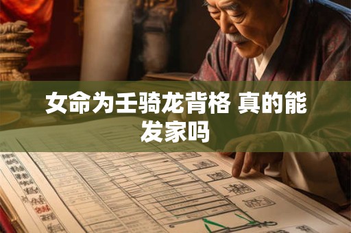女命为壬骑龙背格 真的能发家吗