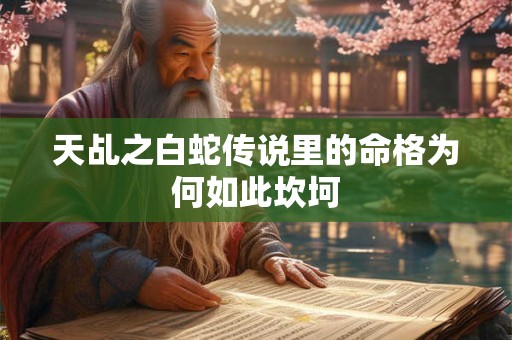 天乩之白蛇传说里的命格为何如此坎坷