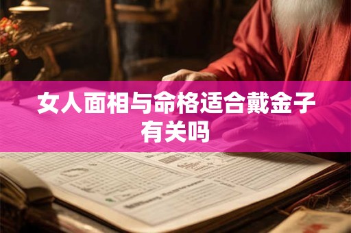 女人面相与命格适合戴金子有关吗