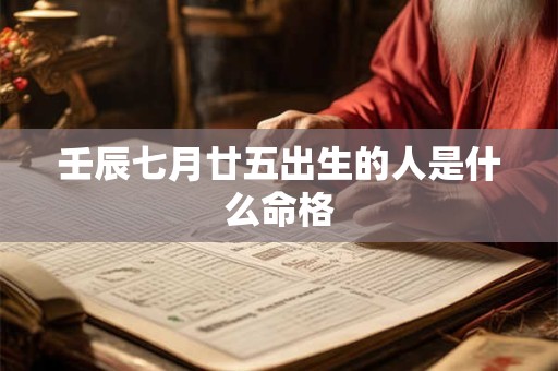 壬辰七月廿五出生的人是什么命格