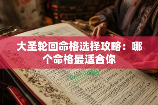 大圣轮回命格选择攻略：哪个命格最适合你