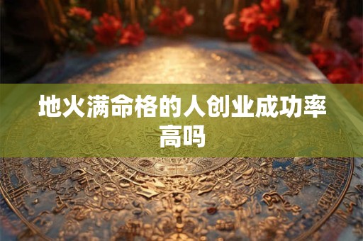 地火满命格的人创业成功率高吗