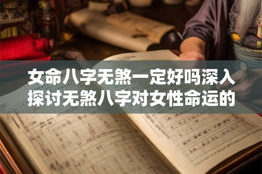 女命八字无煞一定好吗深入探讨无煞八字对女性命运的影响