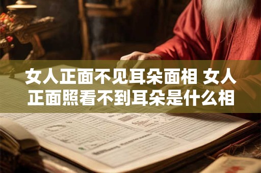 女人正面不见耳朵面相 女人正面照看不到耳朵是什么相