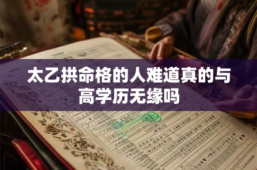 太乙拱命格的人难道真的与高学历无缘吗