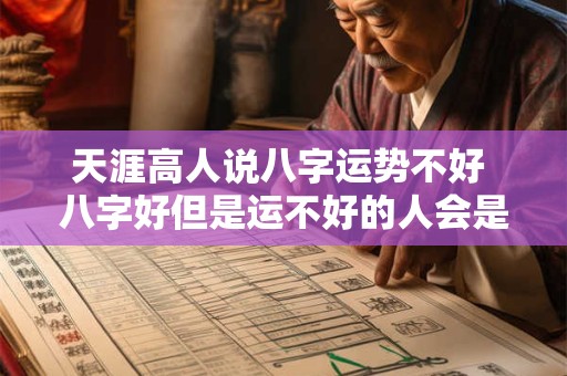 天涯高人说八字运势不好 八字好但是运不好的人会是什么样子
