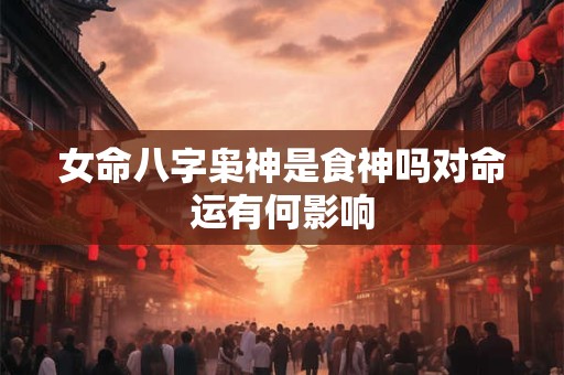 女命八字枭神是食神吗对命运有何影响