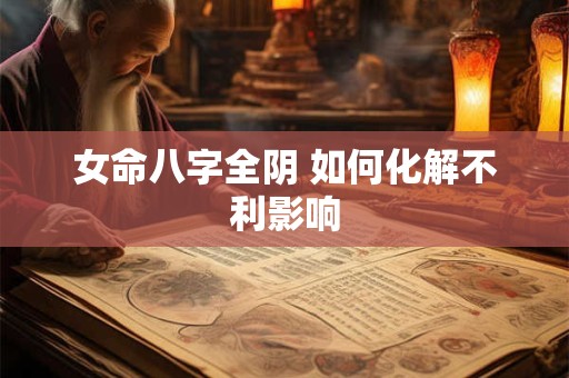 女命八字全阴 如何化解不利影响