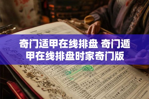 奇门适甲在线排盘 奇门遁甲在线排盘时家奇门版