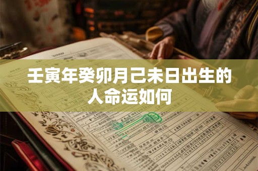 壬寅年癸卯月己未日出生的人命运如何