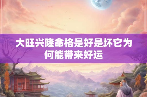 大旺兴隆命格是好是坏它为何能带来好运