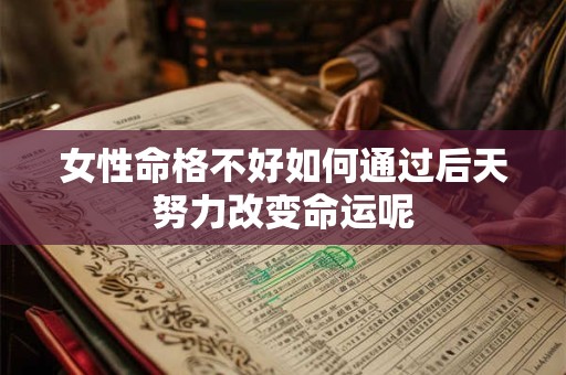 女性命格不好如何通过后天努力改变命运呢