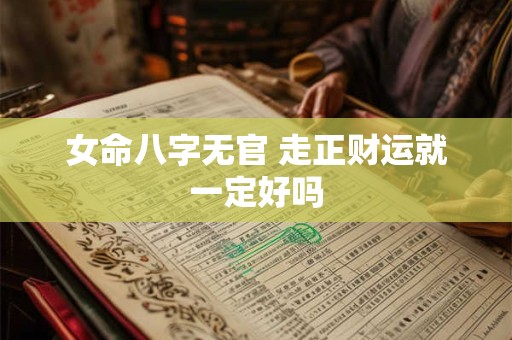 女命八字无官 走正财运就一定好吗