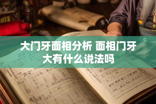 大门牙面相分析 面相门牙大有什么说法吗