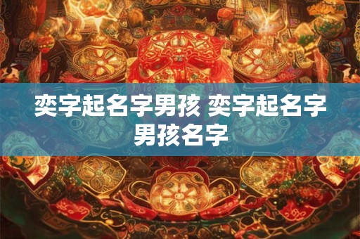 奕字起名字男孩 奕字起名字男孩名字