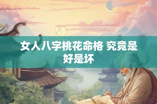 女人八字桃花命格 究竟是好是坏