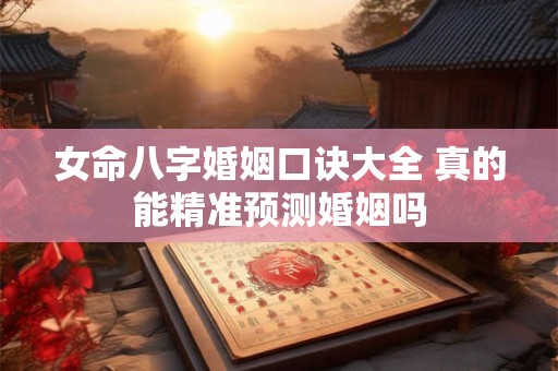 女命八字婚姻口诀大全 真的能精准预测婚姻吗