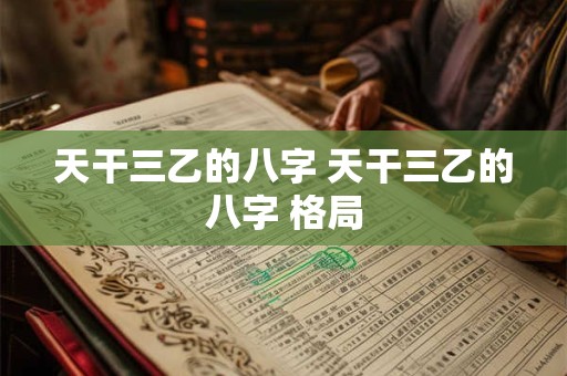 天干三乙的八字 天干三乙的八字 格局