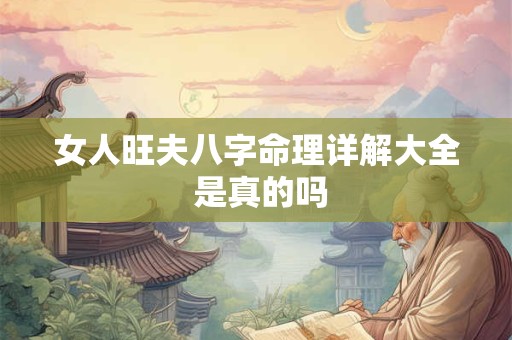 女人旺夫八字命理详解大全 是真的吗