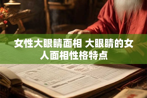 女性大眼睛面相 大眼睛的女人面相性格特点