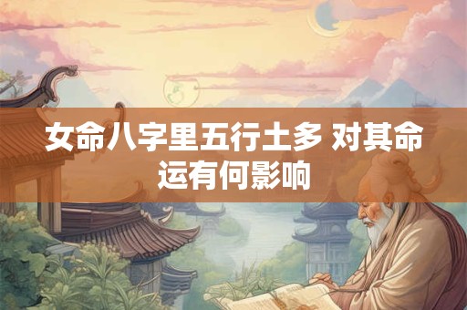 女命八字里五行土多 对其命运有何影响