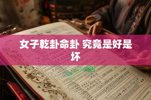 女子乾卦命卦 究竟是好是坏