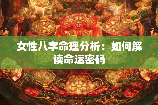 女性八字命理分析：如何解读命运密码