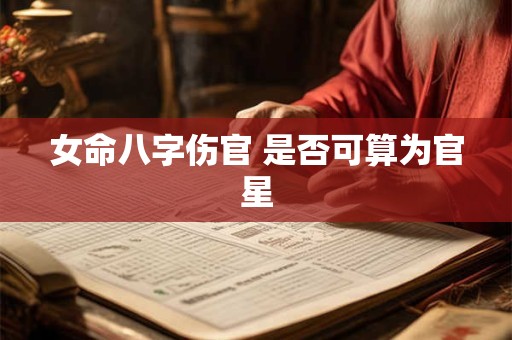 女命八字伤官 是否可算为官星