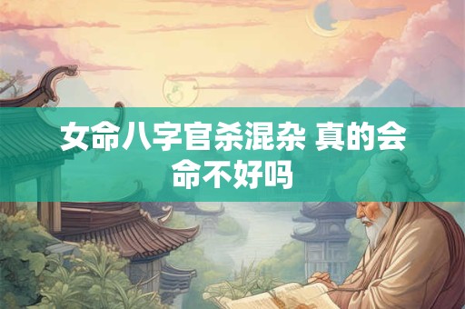 女命八字官杀混杂 真的会命不好吗