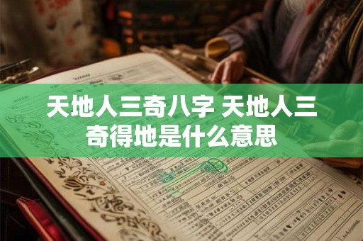 天地人三奇八字 天地人三奇得地是什么意思