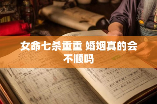 女命七杀重重 婚姻真的会不顺吗