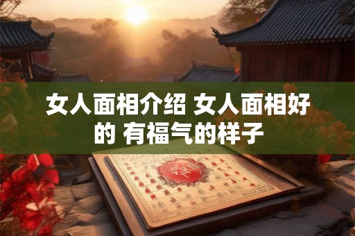 女人面相介绍 女人面相好的 有福气的样子