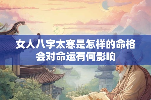 女人八字太寒是怎样的命格会对命运有何影响