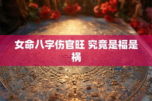 女命八字伤官旺 究竟是福是祸