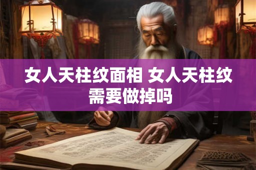 女人天柱纹面相 女人天柱纹 需要做掉吗