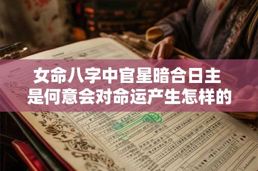 女命八字中官星暗合日主 是何意会对命运产生怎样的影响