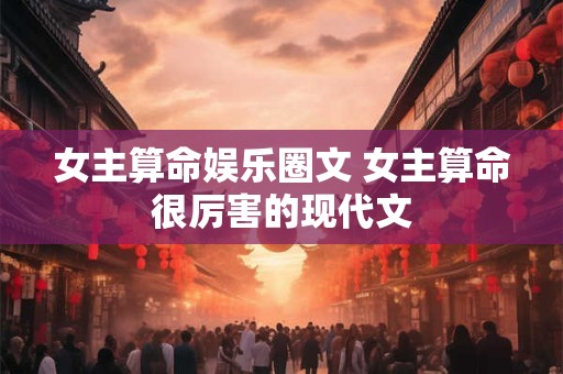 女主算命娱乐圈文 女主算命很厉害的现代文