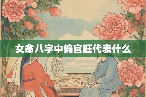 女命八字中偏官旺代表什么