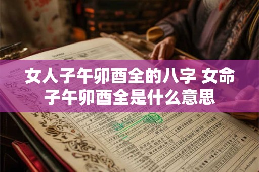 女人子午卯酉全的八字 女命子午卯酉全是什么意思